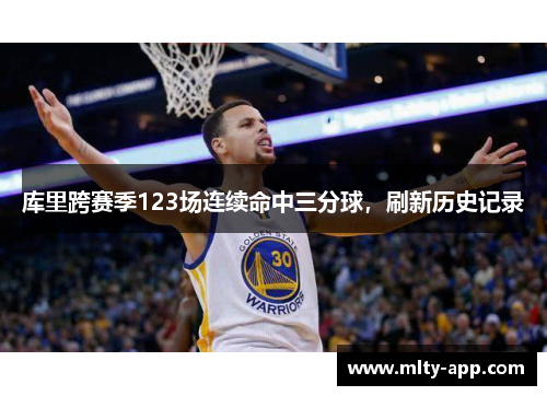 库里跨赛季123场连续命中三分球，刷新历史记录