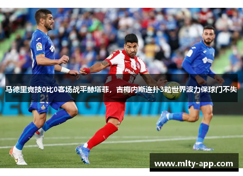 马德里竞技0比0客场战平赫塔菲，吉梅内斯连扑3粒世界波力保球门不失