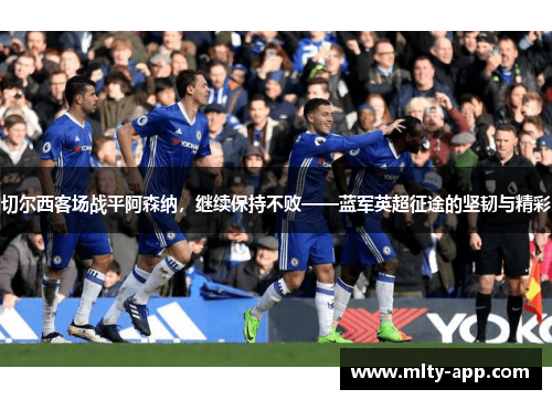 切尔西客场战平阿森纳，继续保持不败——蓝军英超征途的坚韧与精彩