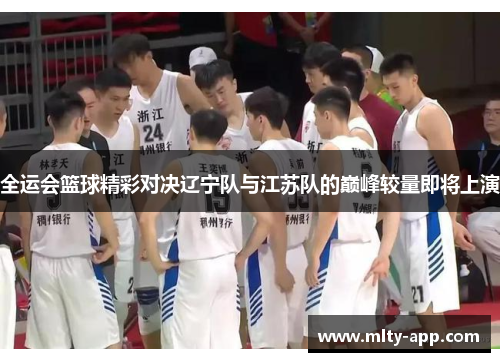 全运会篮球精彩对决辽宁队与江苏队的巅峰较量即将上演