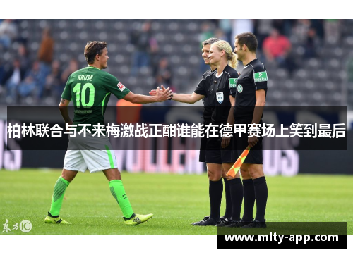 柏林联合与不来梅激战正酣谁能在德甲赛场上笑到最后