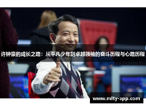 许钟豪的成长之路:从平凡少年到卓越领袖的奋斗历程与心路历程